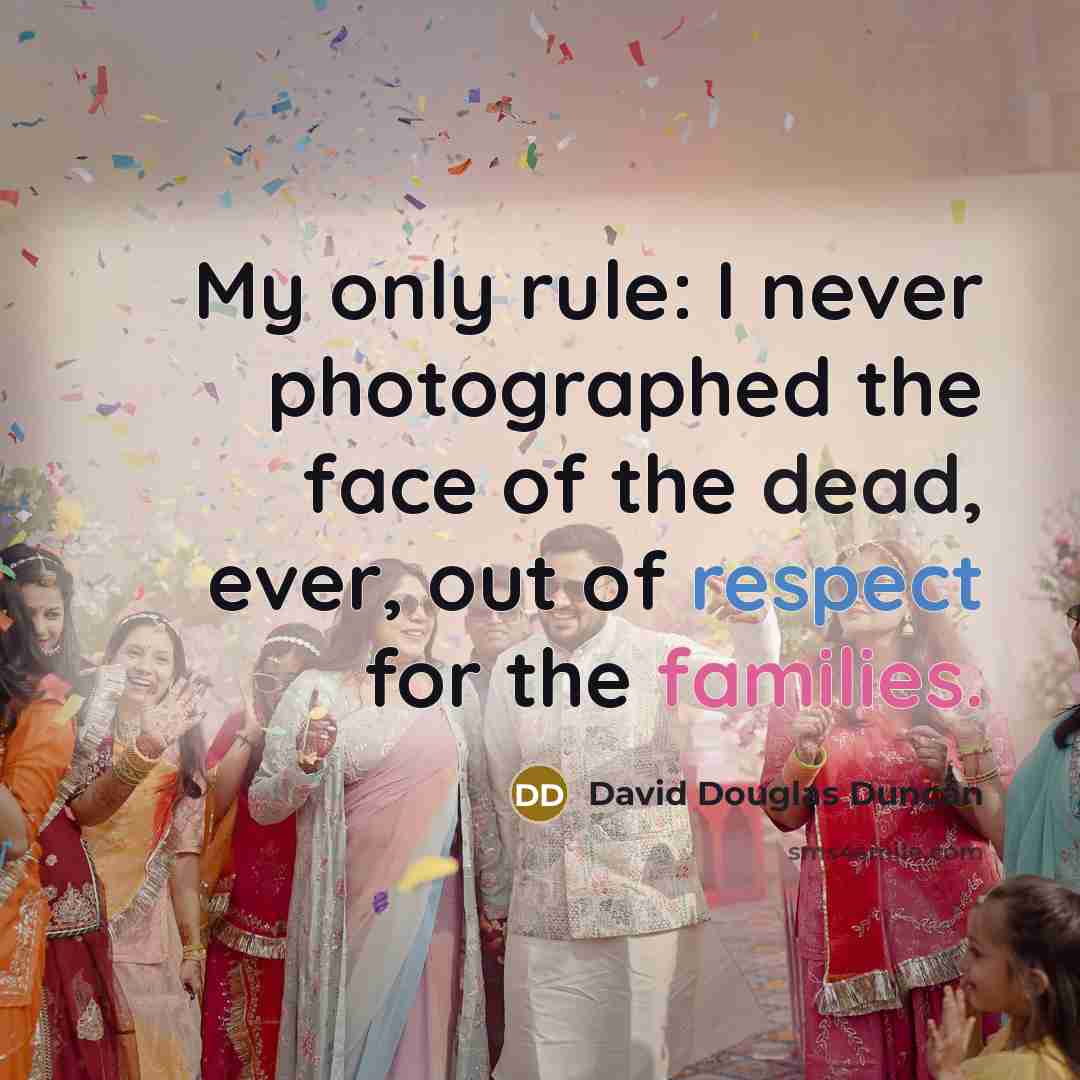 “My only rule: I never photographed the face of the dead, ever, out of respect for the families.” quote by David Douglas Duncan