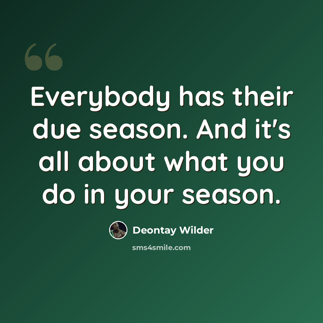 “Everybody has their due season. And it's all about what you do in your season.” quote by Deontay Wilder