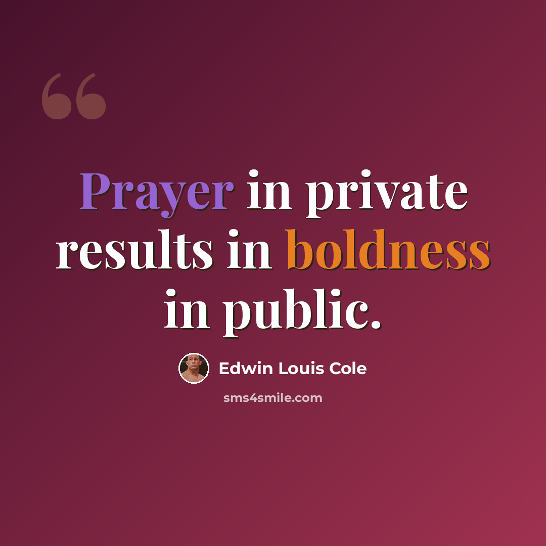 “Prayer in private results in boldness in public.” quote by Edwin Louis Cole