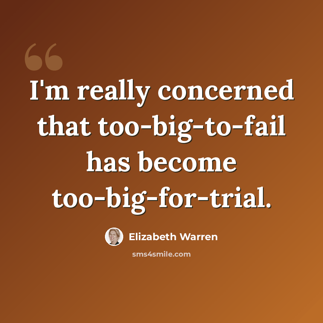 “I'm really concerned that too-big-to-fail has become too-big-for-trial.” quote by Elizabeth Warren