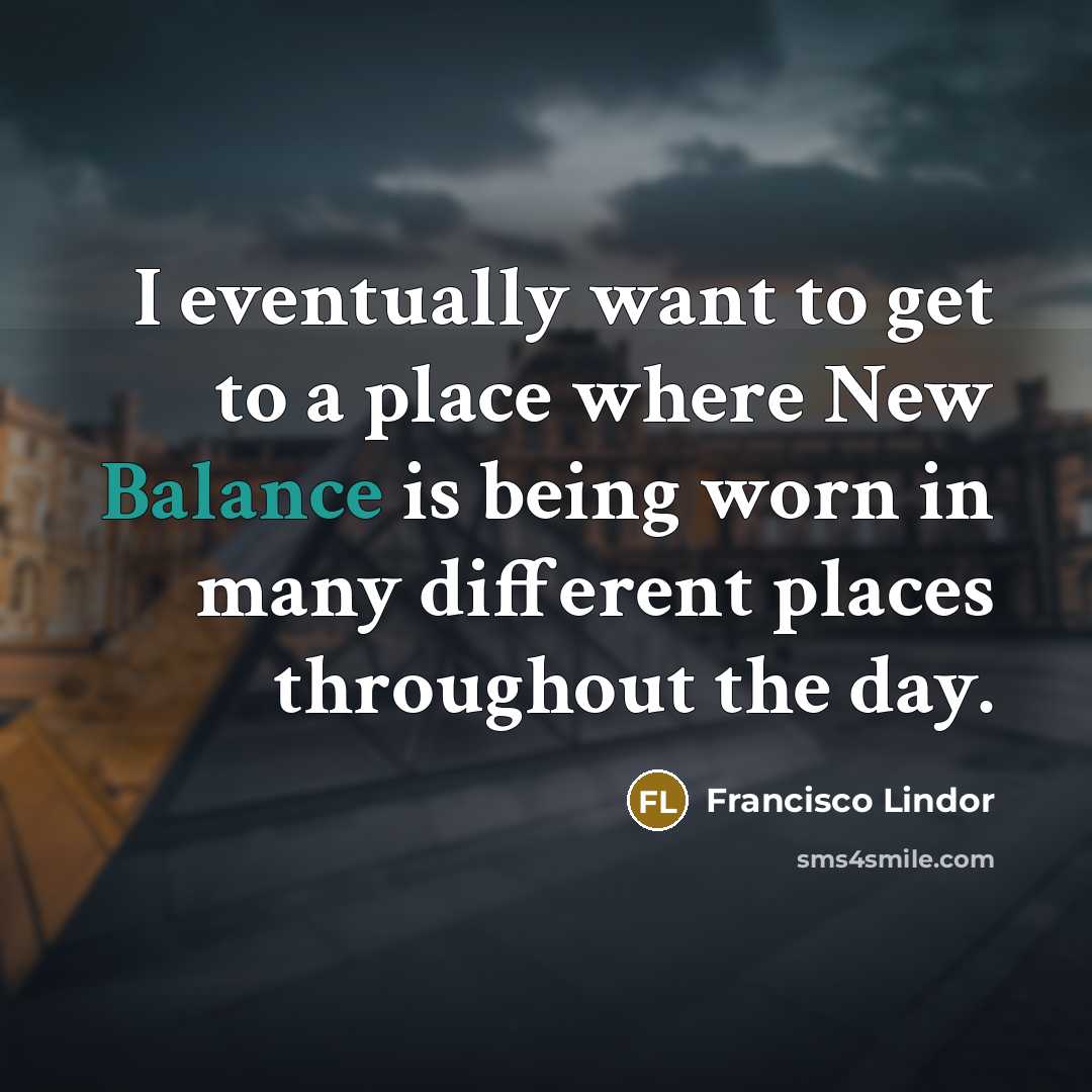 “I eventually want to get to a place where New Balance is being worn in many different places throughout the day.” quote by Francisco Lindor