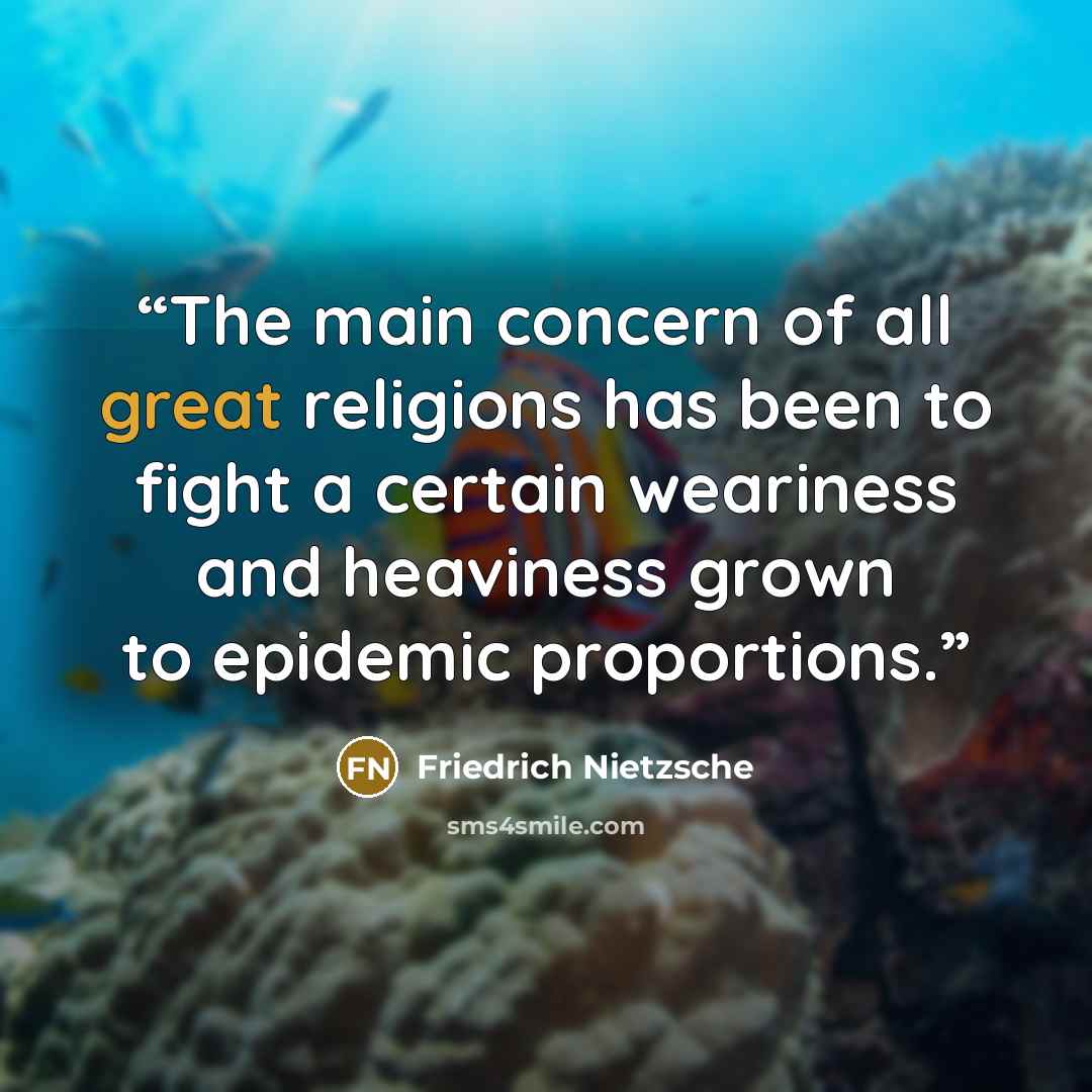 “The main concern of all great religions has been to fight a certain weariness and heaviness grown to epidemic proportions.” quote by Friedrich Nietzsche