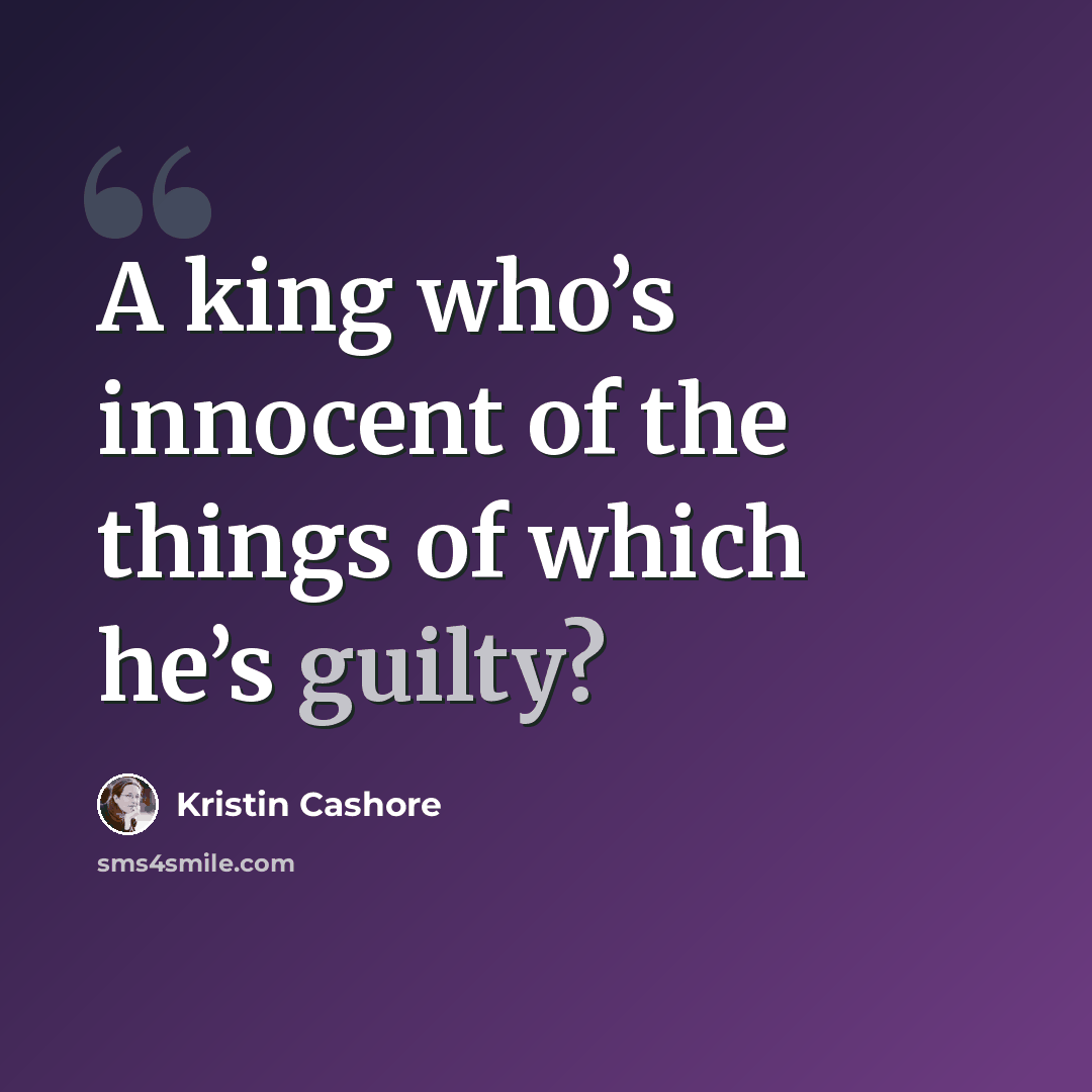 “A king who’s innocent of the things of which he’s guilty?” quote by Kristin Cashore