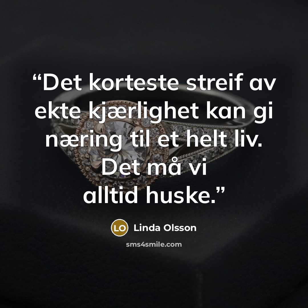 “Det korteste streif av ekte kjærlighet kan gi næring til et helt liv. Det må vi alltid huske.” quote by Linda Olsson