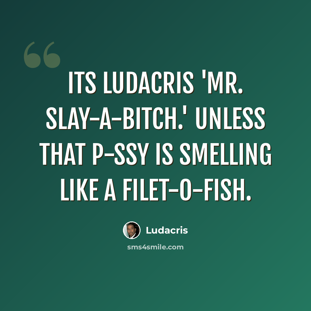 “Its Ludacris 'Mr. Slay-A-Bitch.' Unless that p-ssy is smelling like a Filet-O-Fish.” quote by Ludacris