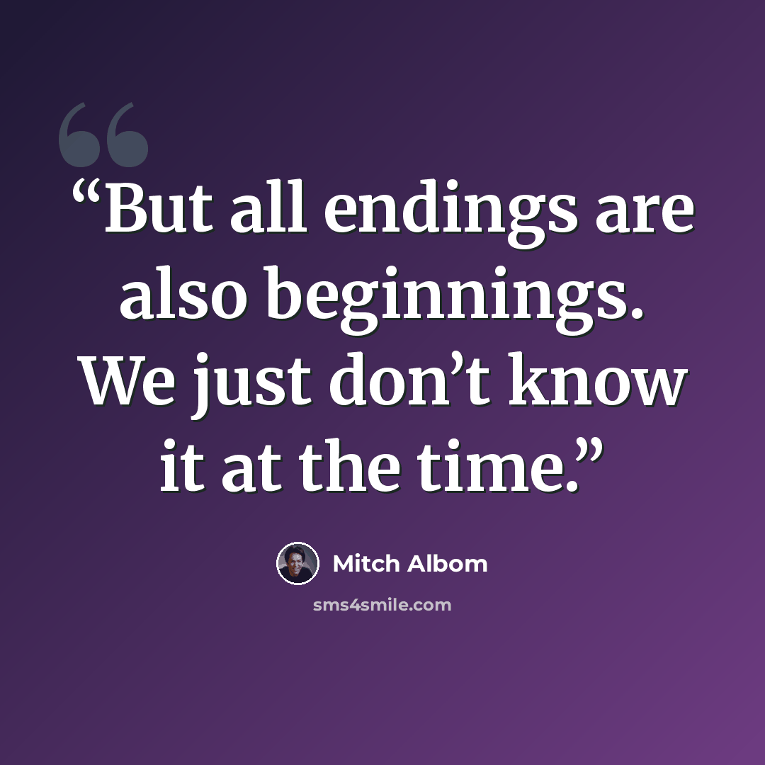 “But all endings are also beginnings. We just don’t know it at the time.” quote by Mitch Albom