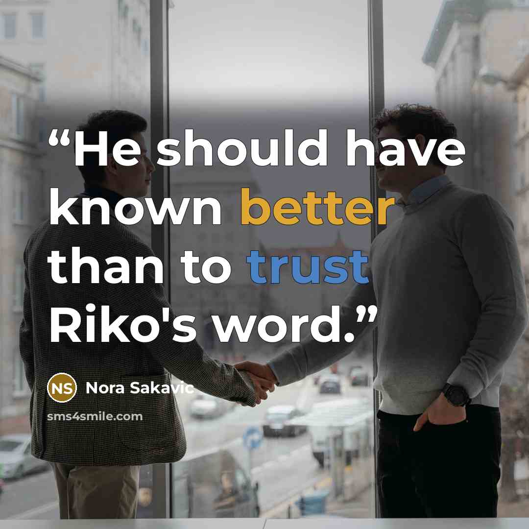 “He should have known better than to trust Riko's word.” quote by Nora Sakavic
