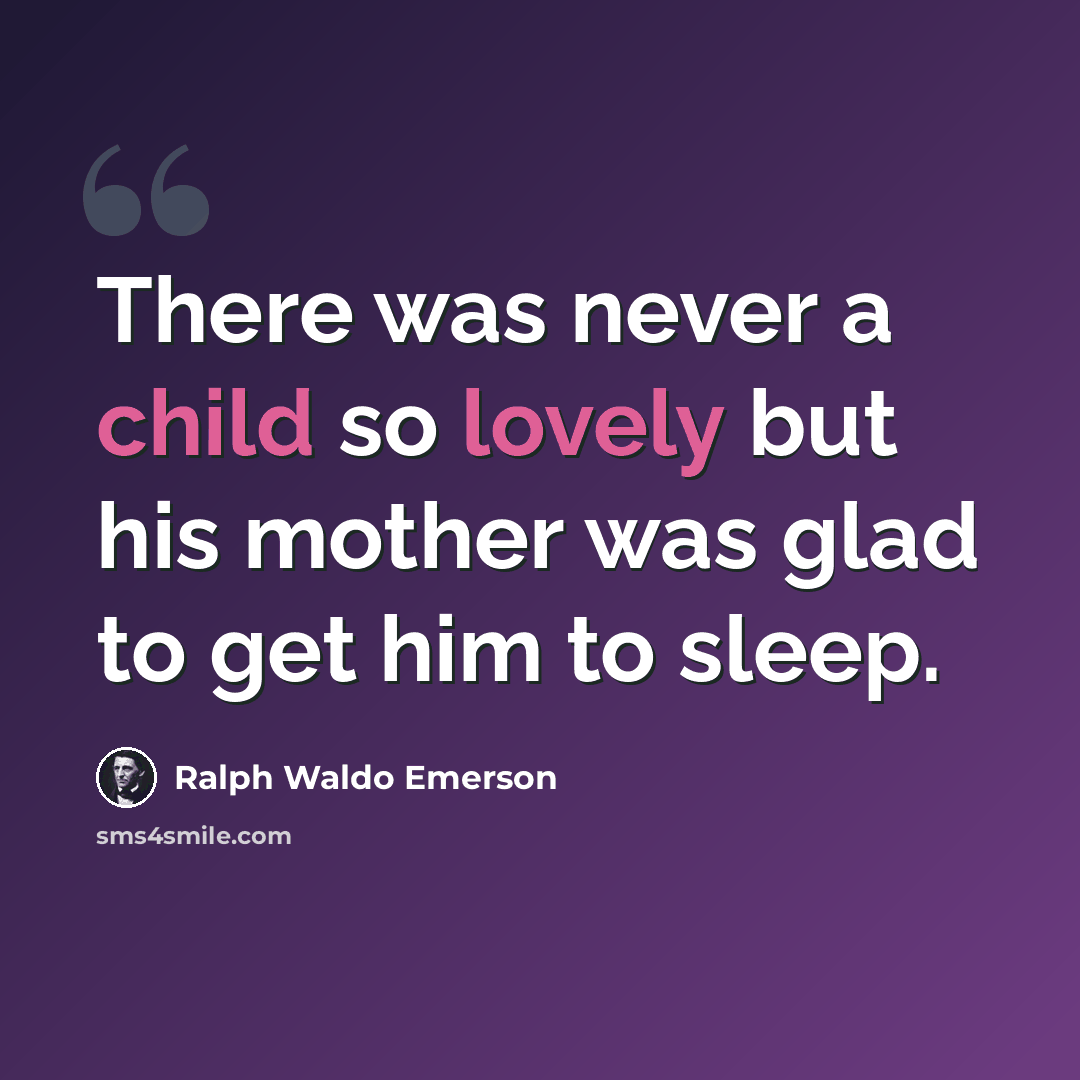 “There was never a child so lovely but his mother was glad to get him to sleep.” quote by Ralph Waldo Emerson