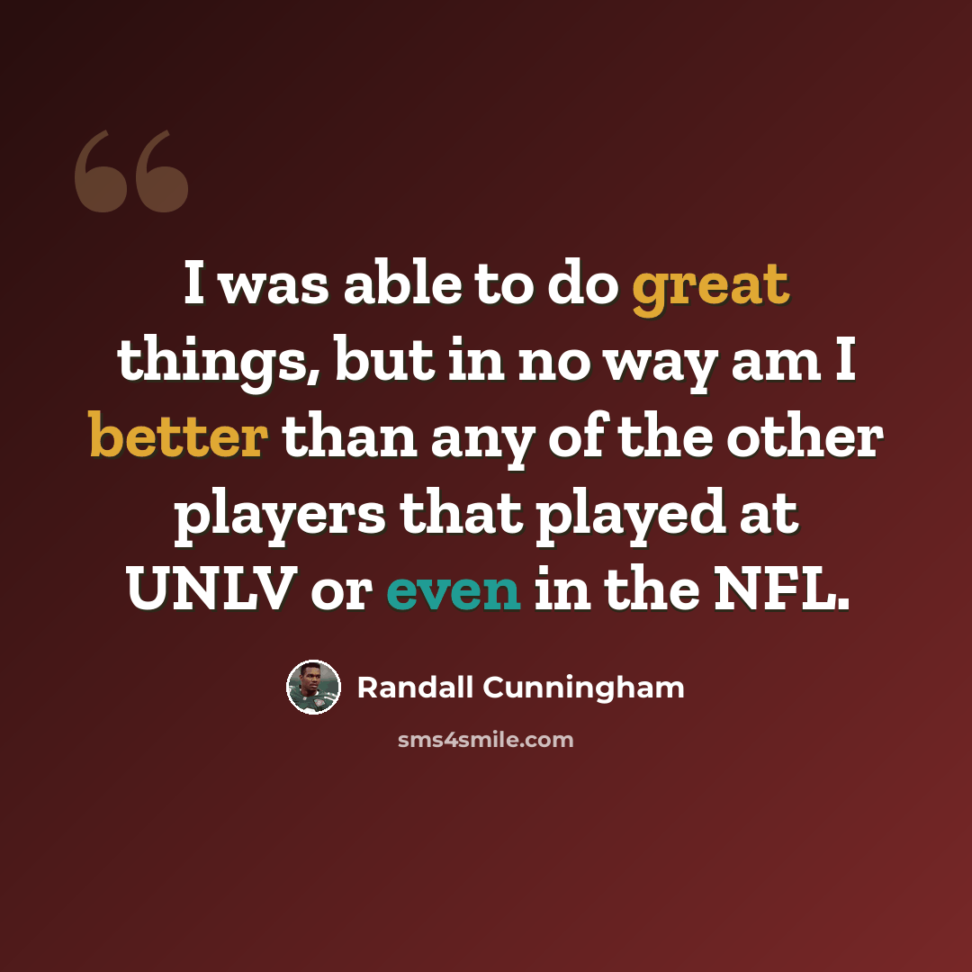 “I was able to do great things, but in no way am I better than any of the other players that played at UNLV or even in the NFL.” quote by Randall Cunningham