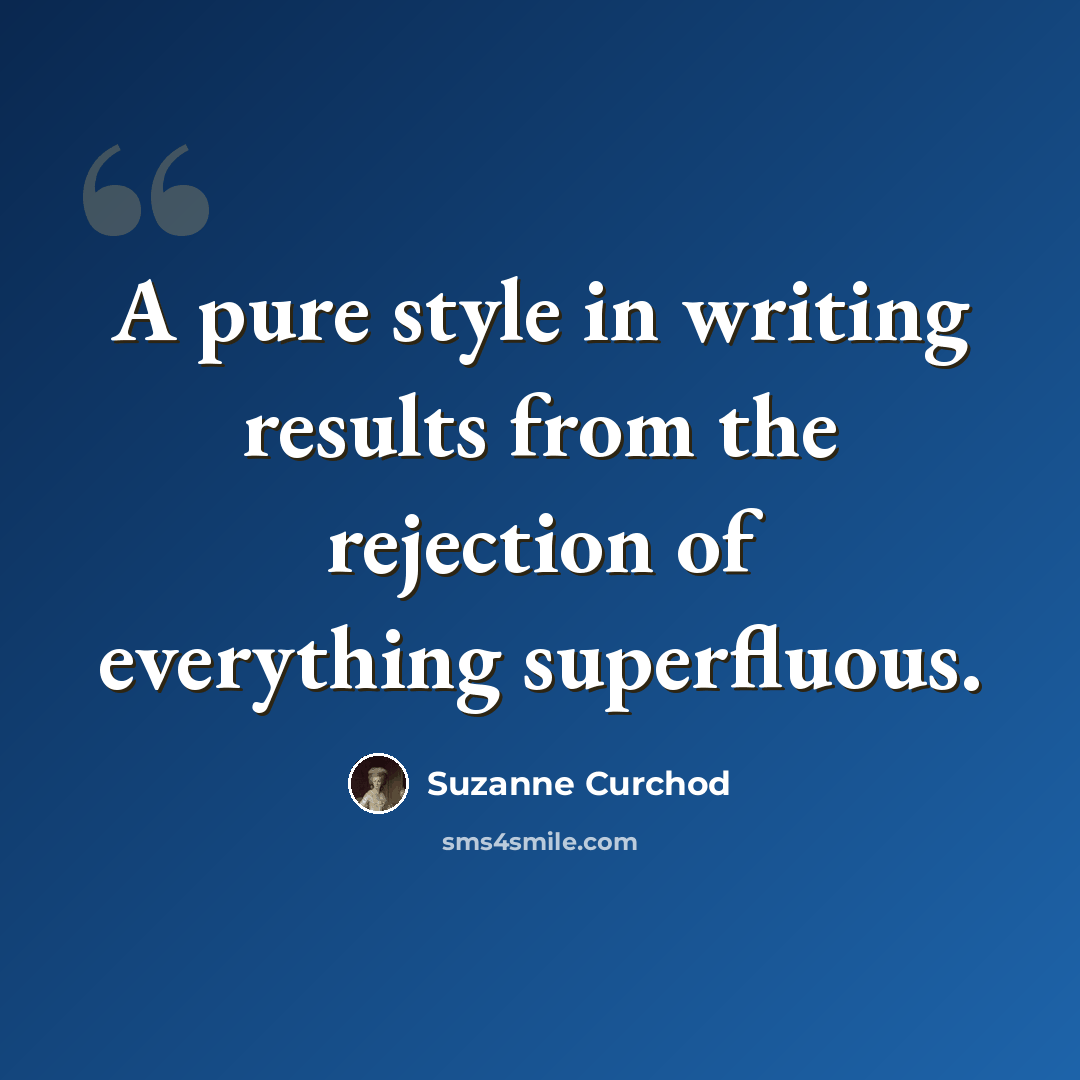 “A pure style in writing results from the rejection of everything superfluous.” quote by Suzanne Curchod