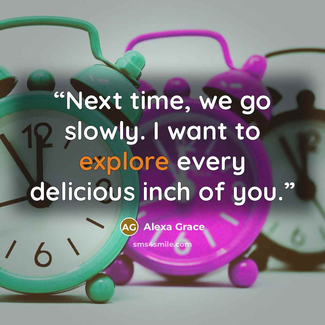 “Next time, we go slowly. I want to explore every delicious inch of you.” quote by Alexa Grace