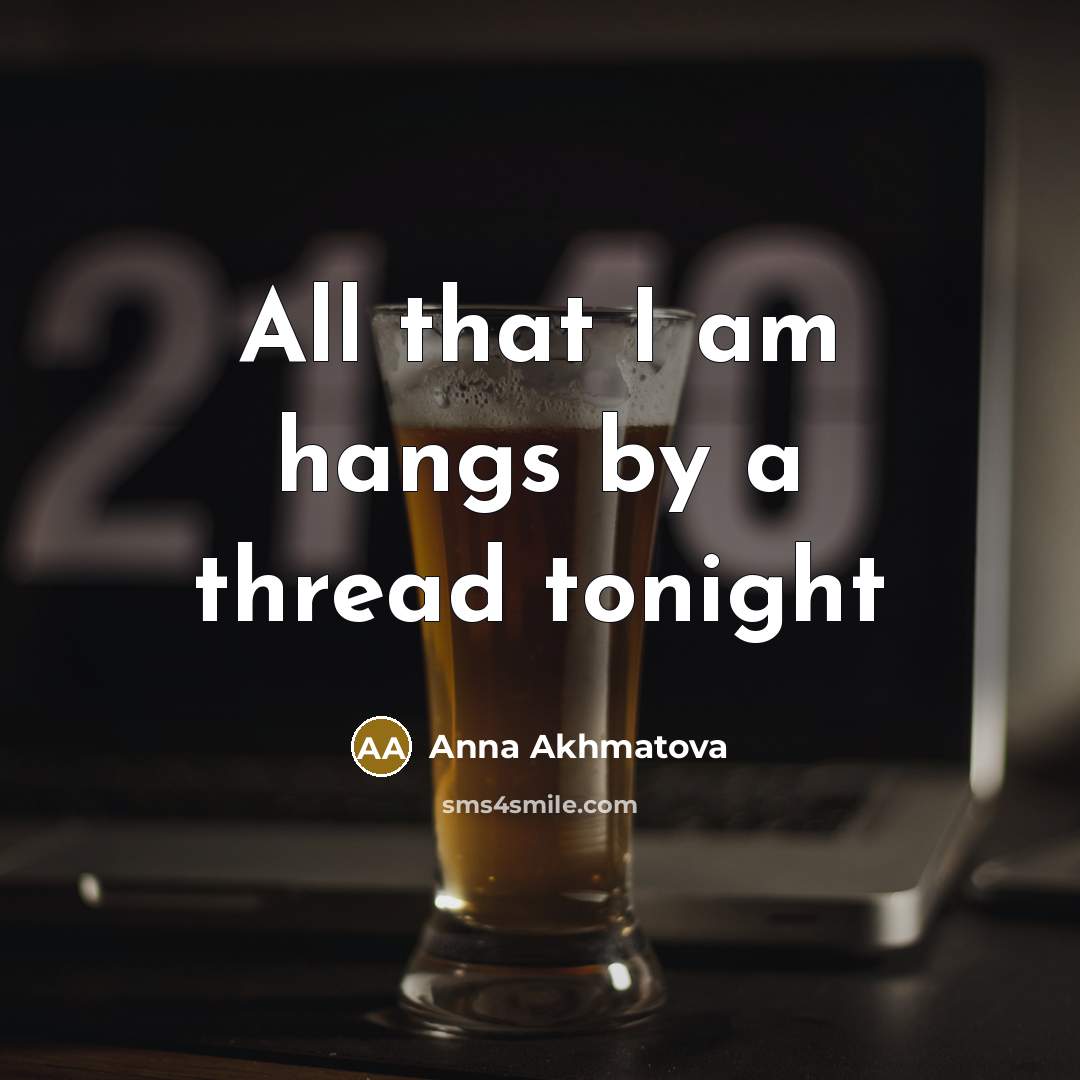 “All that I am hangs by a thread tonight” quote by Anna Akhmatova