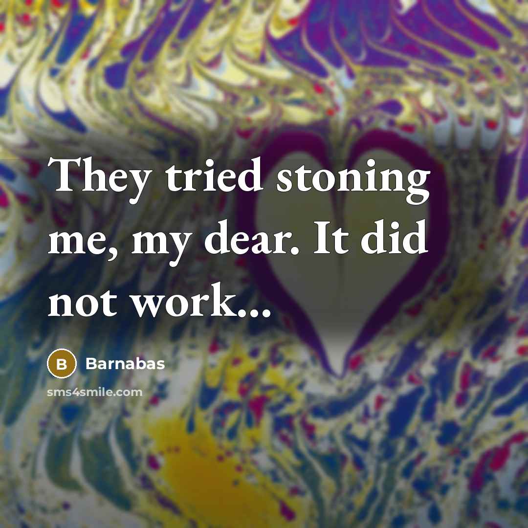 “They tried stoning me, my dear. It did not work…” quote by Barnabas