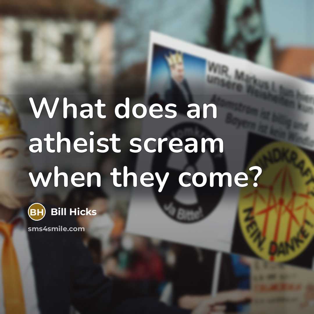 “What does an atheist scream when they come?” quote by Bill Hicks