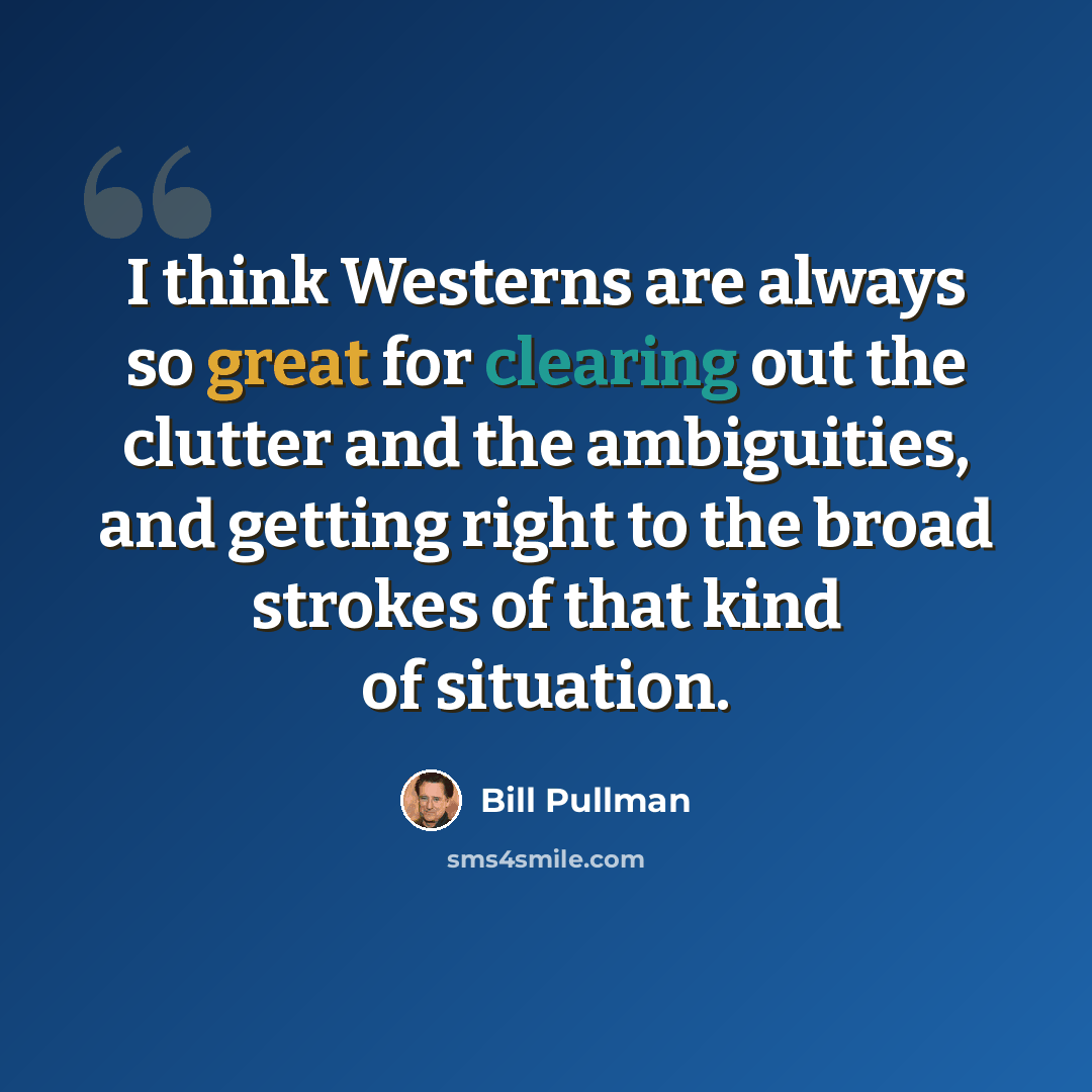 “I think Westerns are always so great for clearing out the clutter and the ambiguities, and getting right to the broad strokes of that kind of situation.” quote by Bill Pullman
