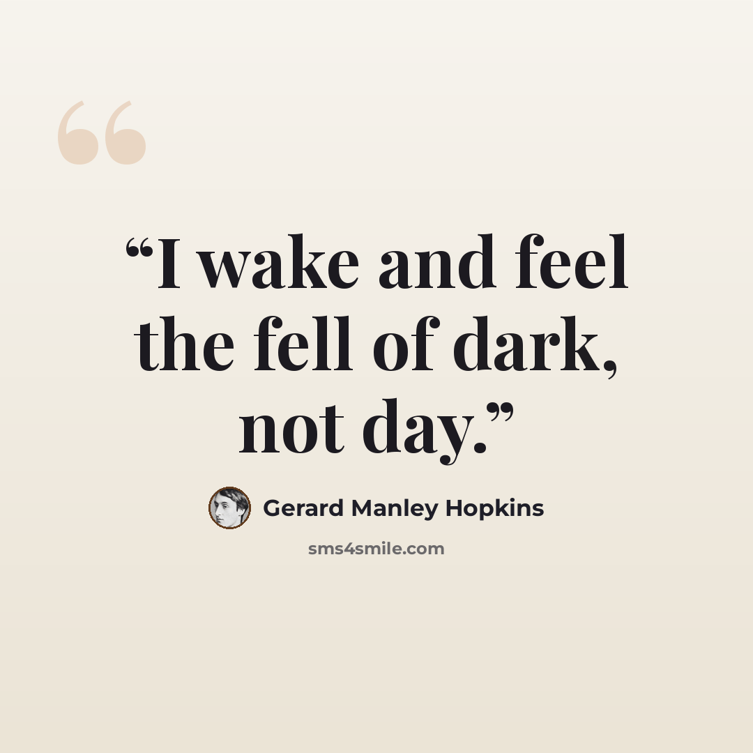 “I wake and feel the fell of dark, not day.” quote by Gerard Manley Hopkins