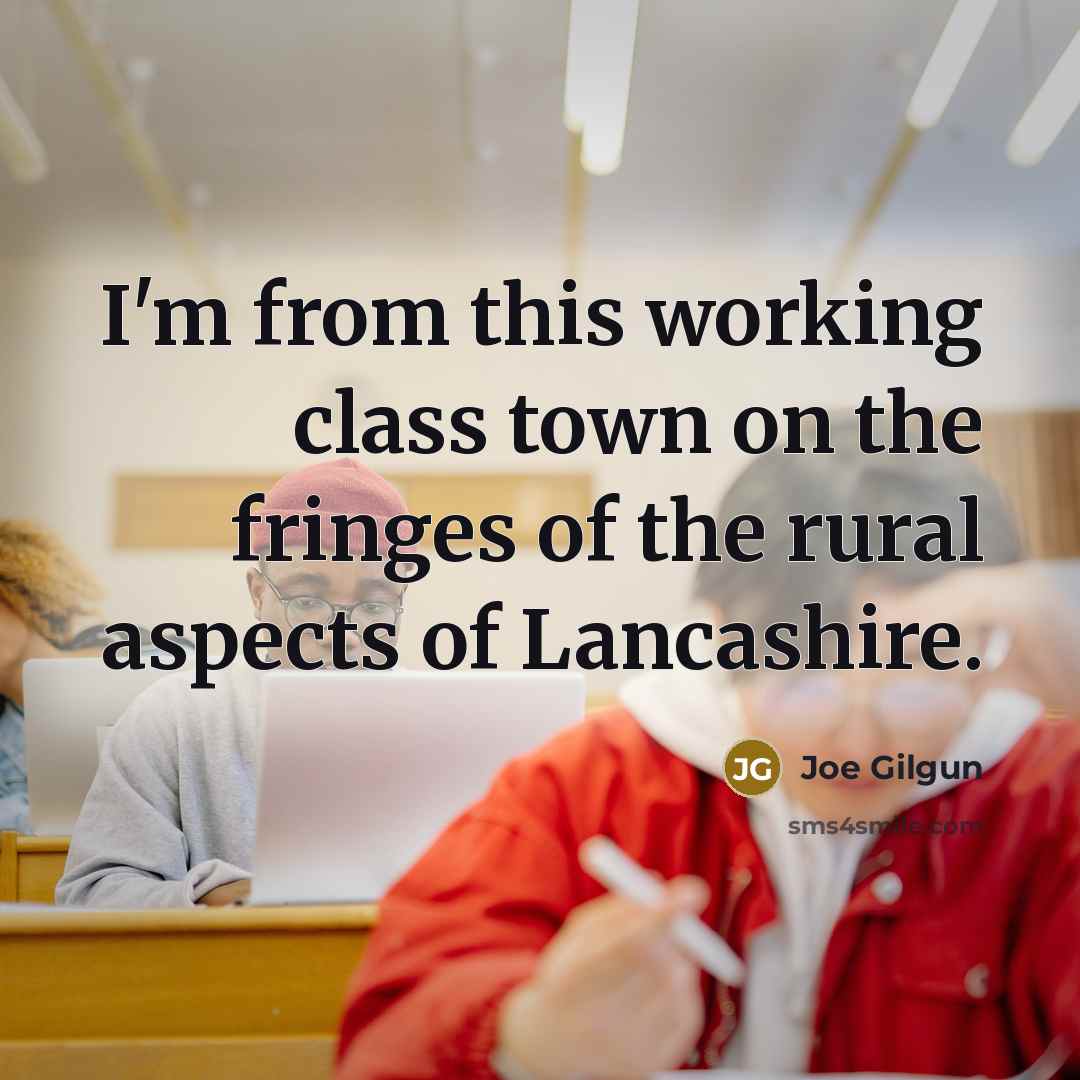 “I'm from this working class town on the fringes of the rural aspects of Lancashire.” quote by Joe Gilgun