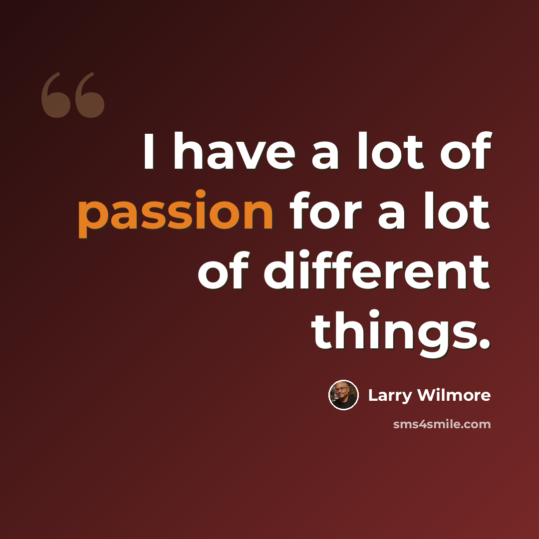 “I have a lot of passion for a lot of different things.” quote by Larry Wilmore