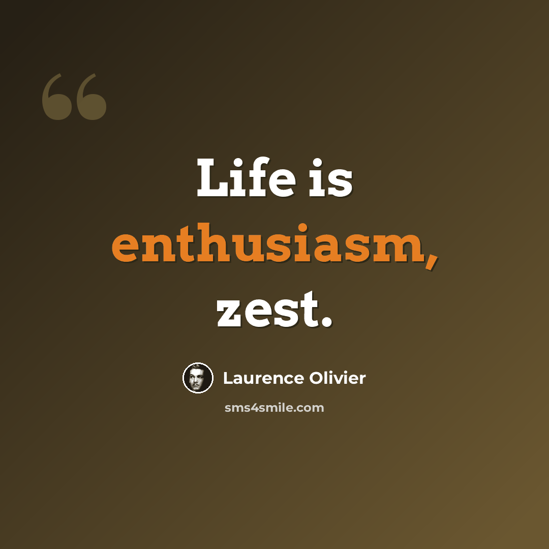 “Life is enthusiasm, zest.” quote by Laurence Olivier