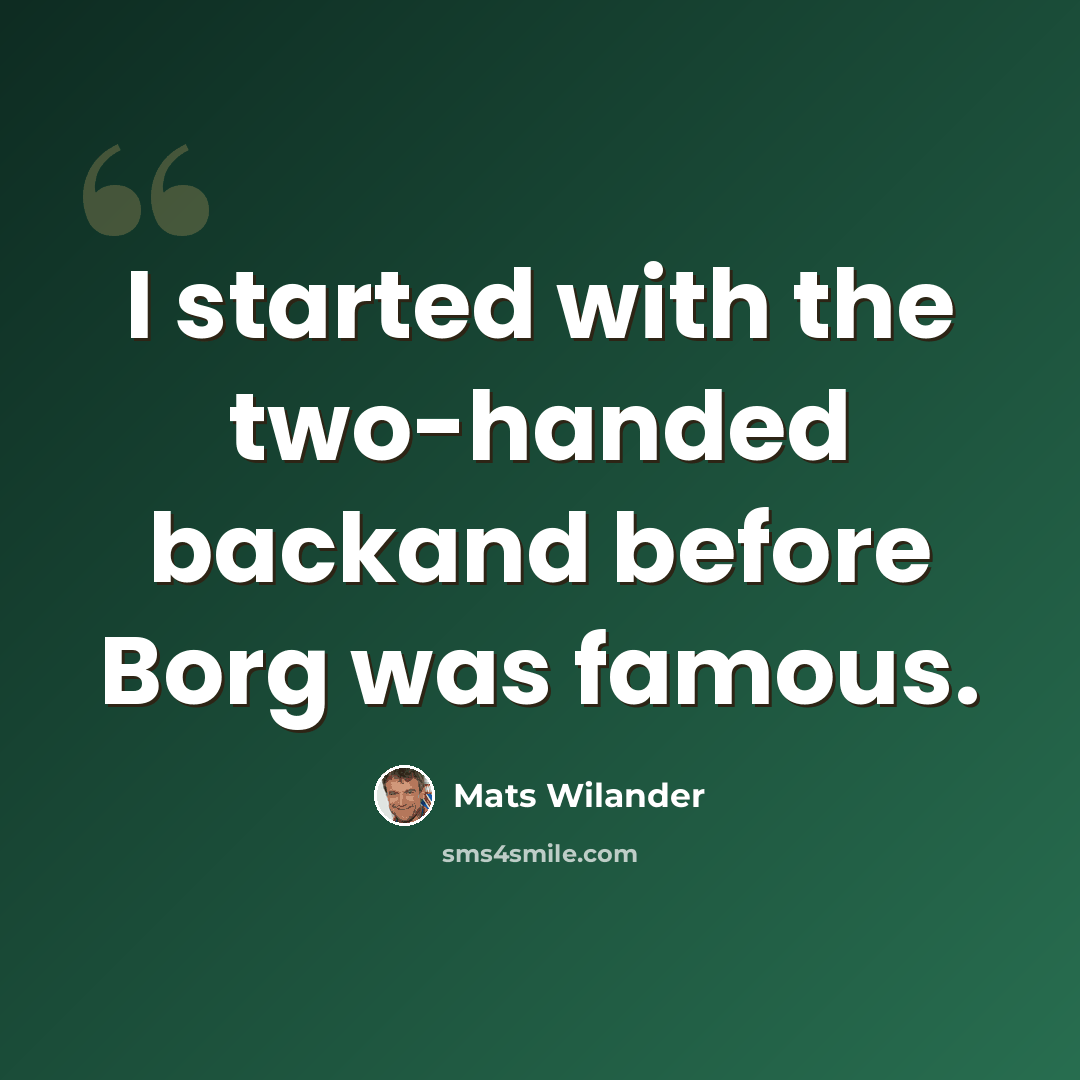 “I started with the two-handed backand before Borg was famous.” quote by Mats Wilander