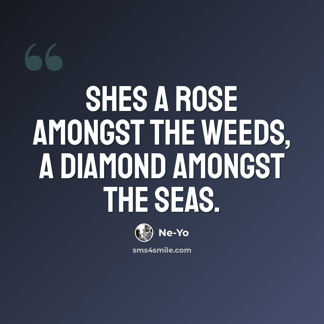 “Shes a rose amongst the weeds, a diamond amongst the seas.” quote by Ne-yo