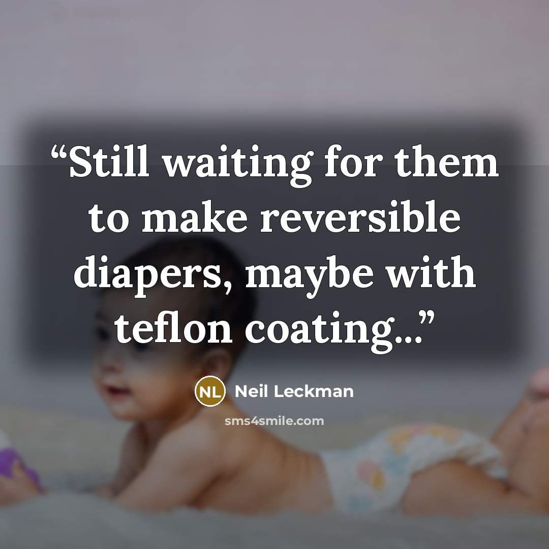 “Still waiting for them to make reversible diapers, maybe with teflon coating...” quote by Neil Leckman