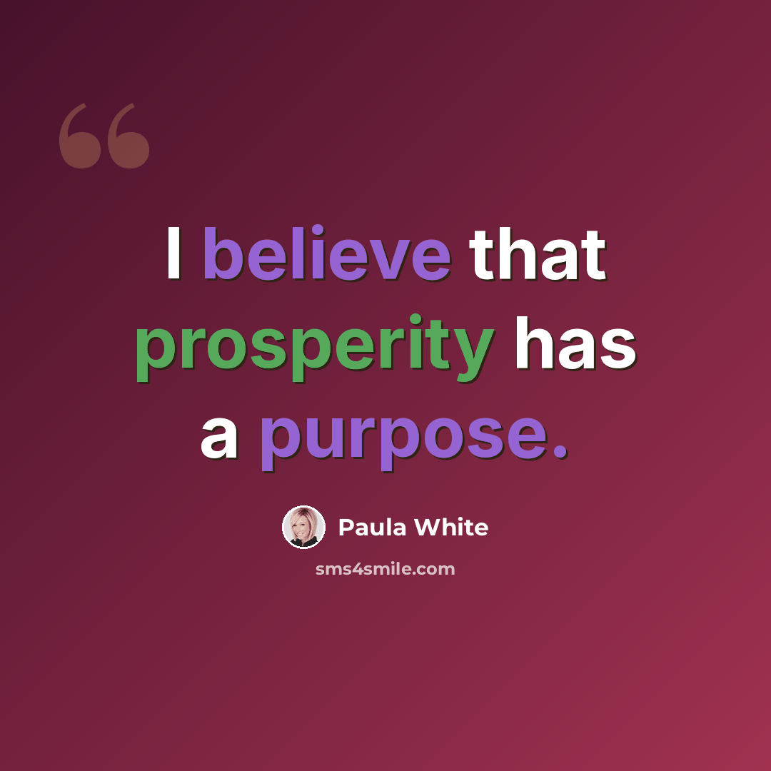 “I believe that prosperity has a purpose.” quote by Paula White