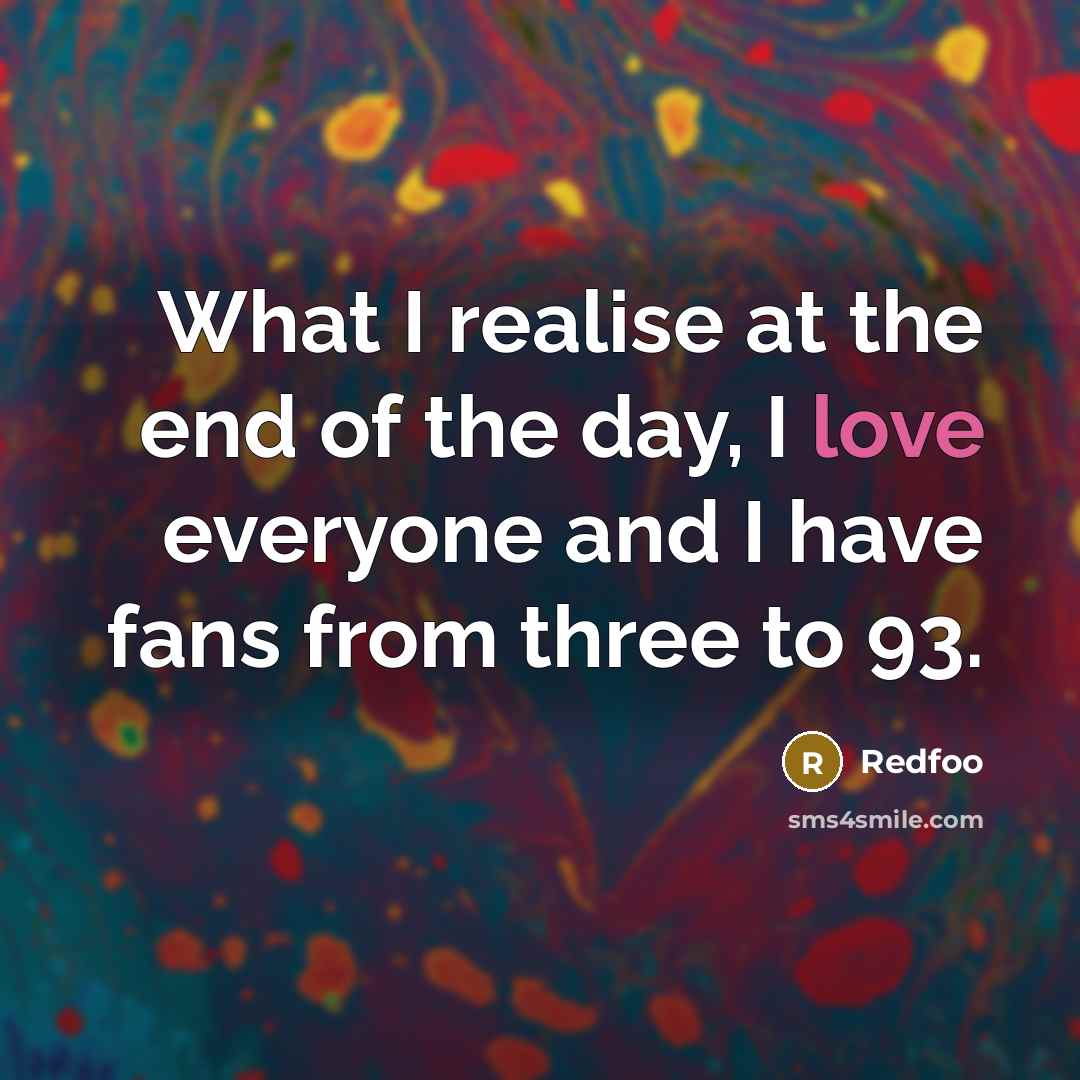 “What I realise at the end of the day, I love everyone and I have fans from three to 93.” quote by Redfoo