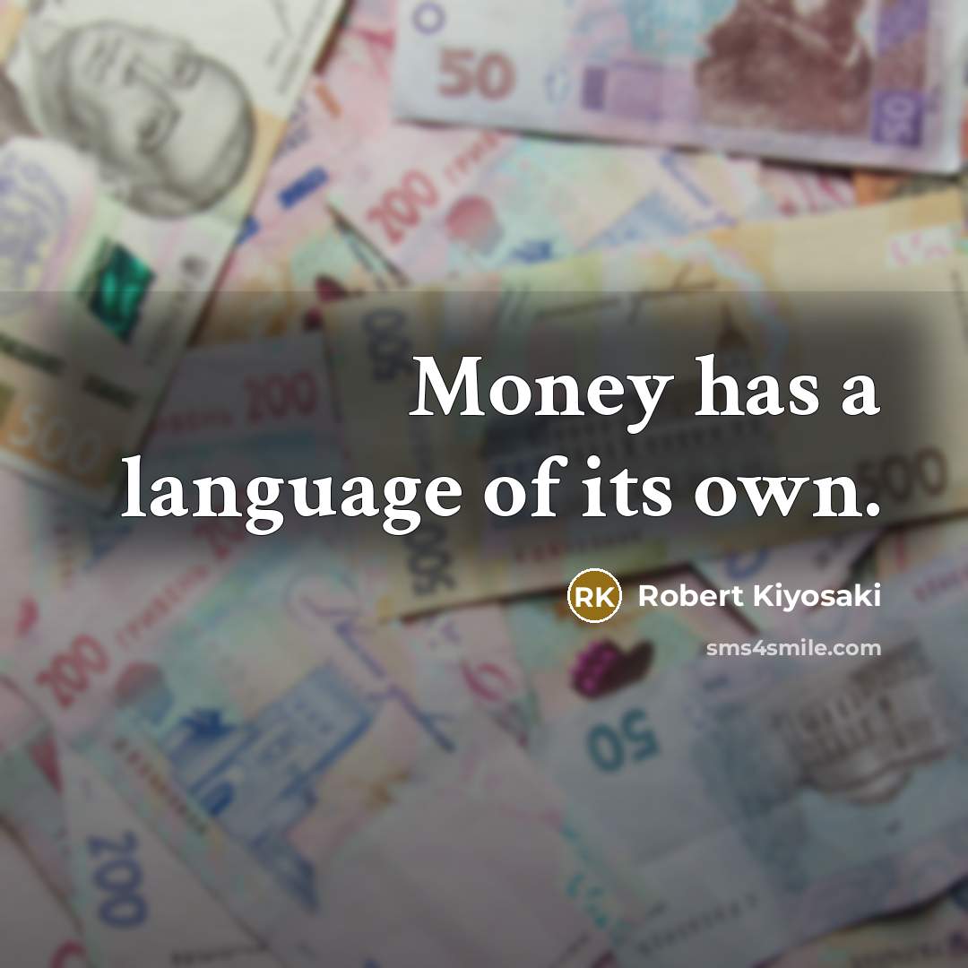 “Money has a language of its own.” quote by Robert Kiyosaki