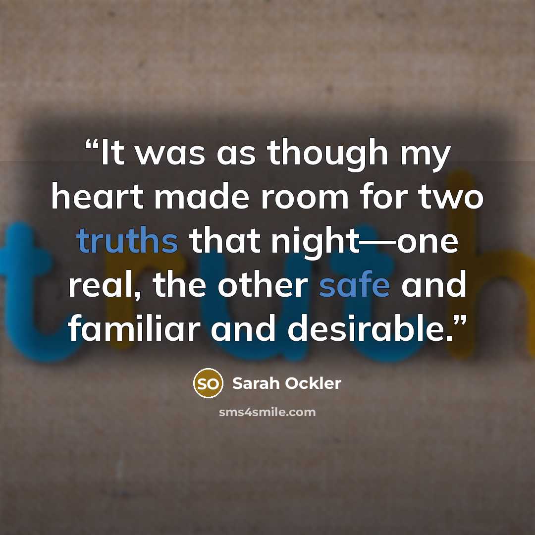 “It was as though my heart made room for two truths that night—one real, the other safe and familiar and desirable.” quote by Sarah Ockler