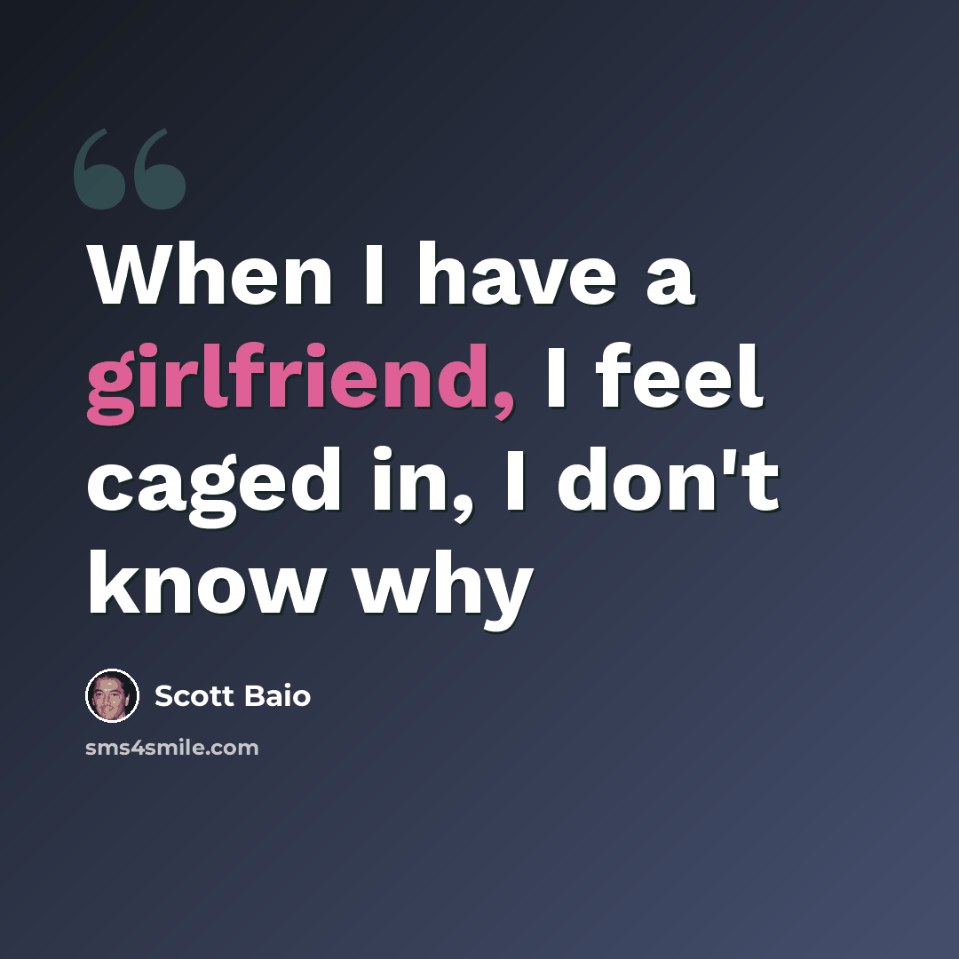 “When I have a girlfriend, I feel caged in, I don't know why” quote by Scott Baio