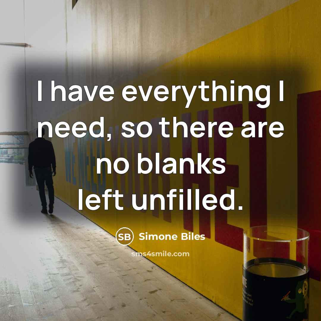 “I have everything I need, so there are no blanks left unfilled.” quote by Simone Biles