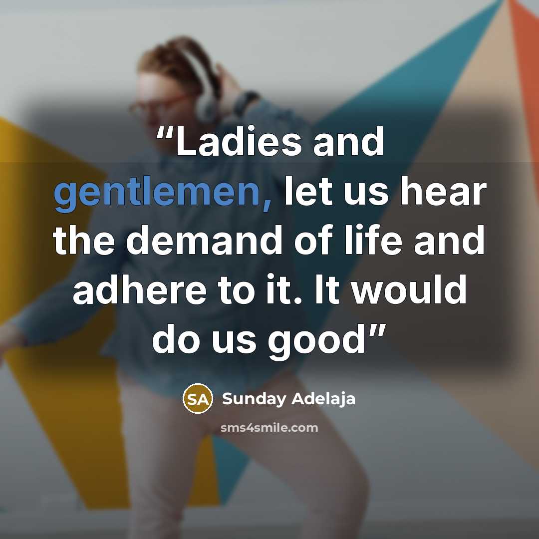 “Ladies and gentlemen, let us hear the demand of life and adhere to it. It would do us good” quote by Sunday Adelaja