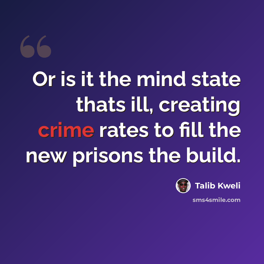 “Or is it the mind state thats ill, creating crime rates to fill the new prisons the build.” quote by Talib Kweli