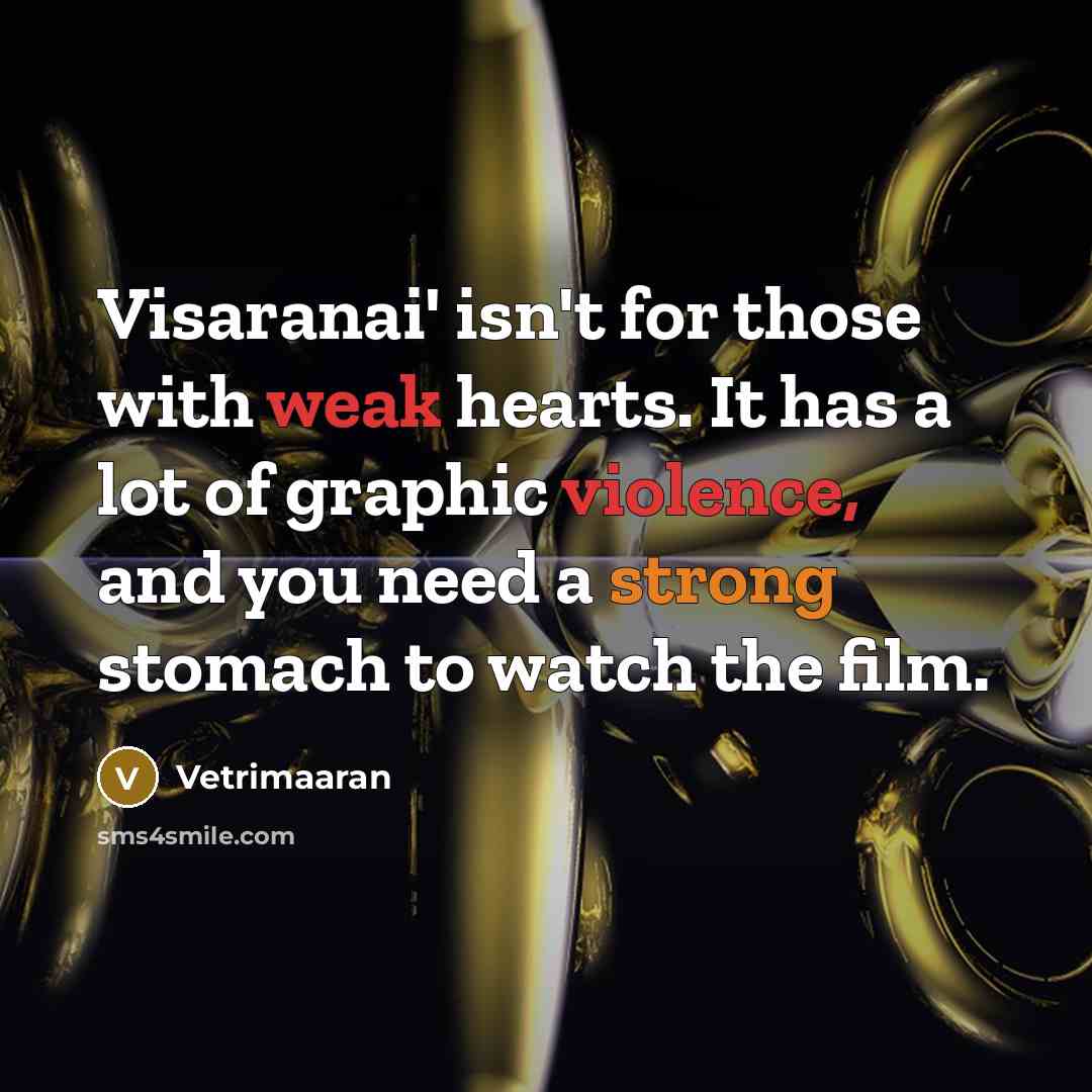 “Visaranai' isn't for those with weak hearts. It has a lot of graphic violence, and you need a strong stomach to watch the film.” quote by Vetrimaaran