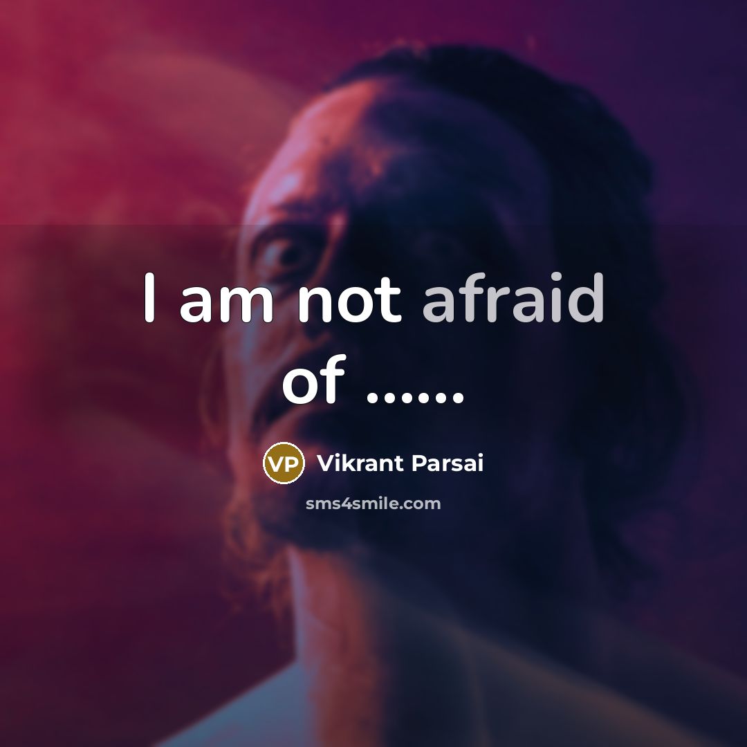 “I am not afraid of …...” quote by Vikrant Parsai