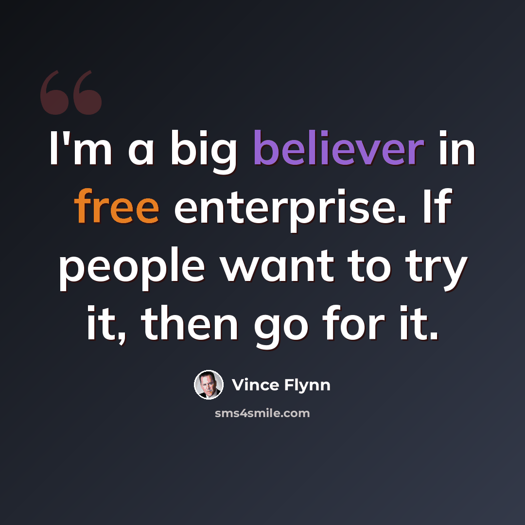 “I'm a big believer in free enterprise. If people want to try it, then go for it.” quote by Vince Flynn