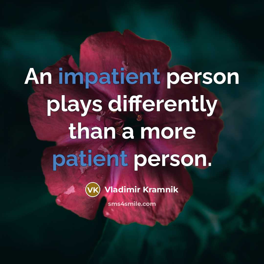 “An impatient person plays differently than a more patient person.” quote by Vladimir Kramnik