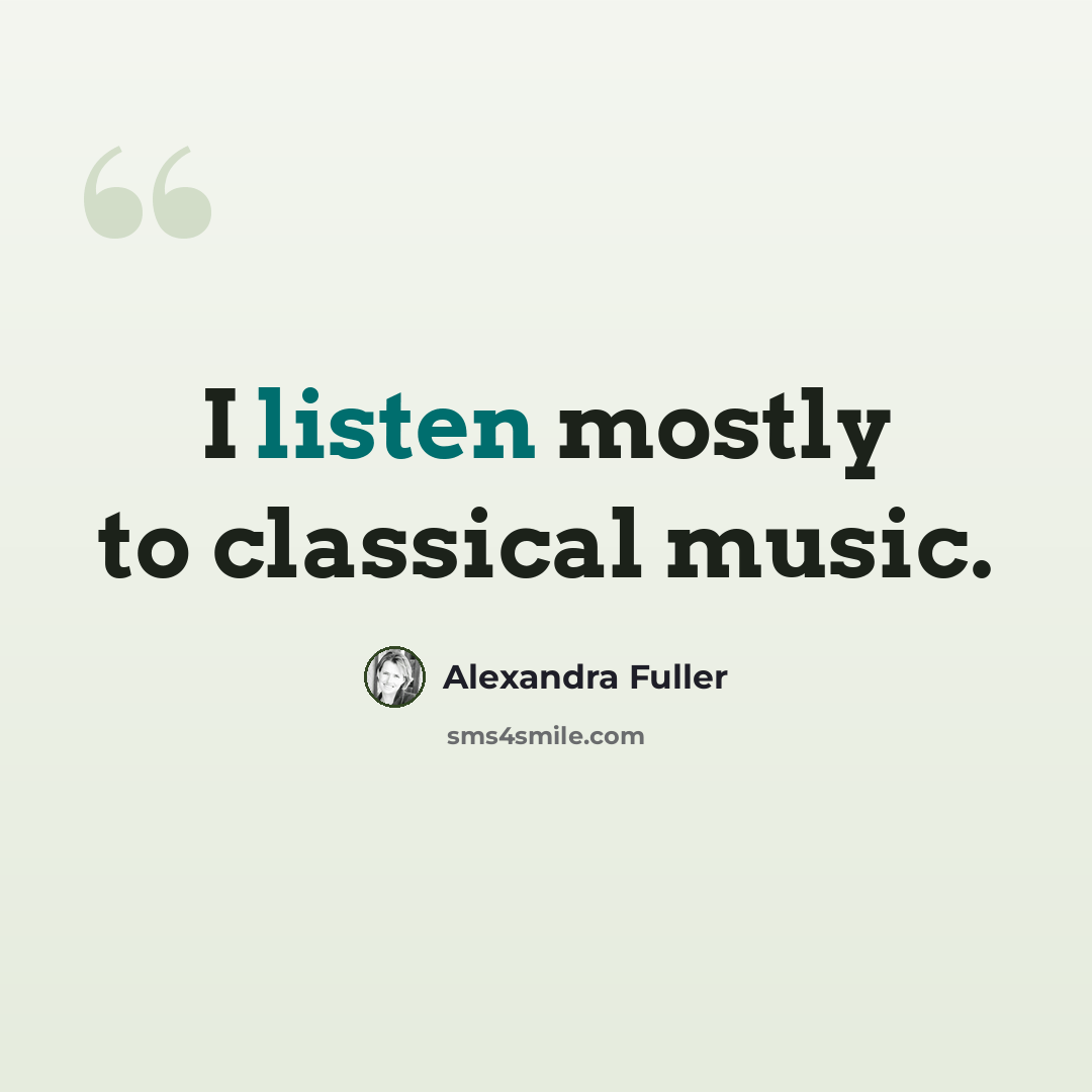 “I listen mostly to classical music.” quote by Alexandra Fuller