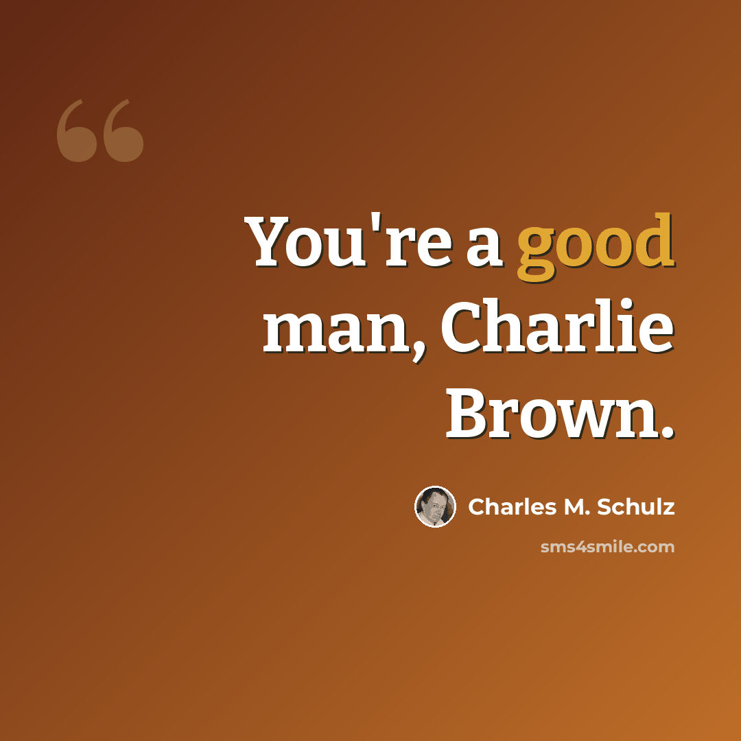 “You're a good man, Charlie Brown.” quote by Charles M. Schulz
