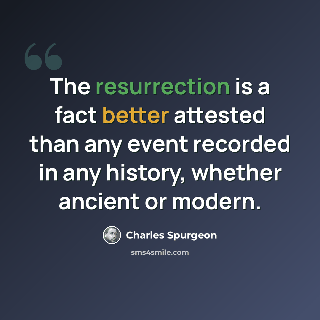 “The resurrection is a fact better attested than any event recorded in any history, whether ancient or modern.” quote by Charles Spurgeon