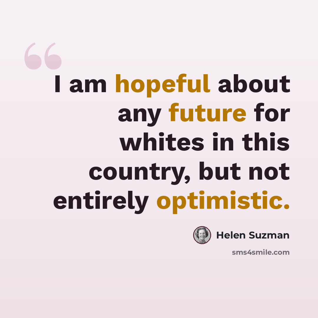 “I am hopeful about any future for whites in this country, but not entirely optimistic.” quote by Helen Suzman