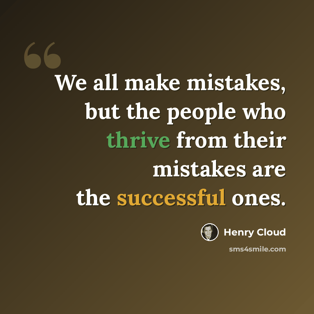 “We all make mistakes, but the people who thrive from their mistakes are the successful ones.” quote by Henry Cloud