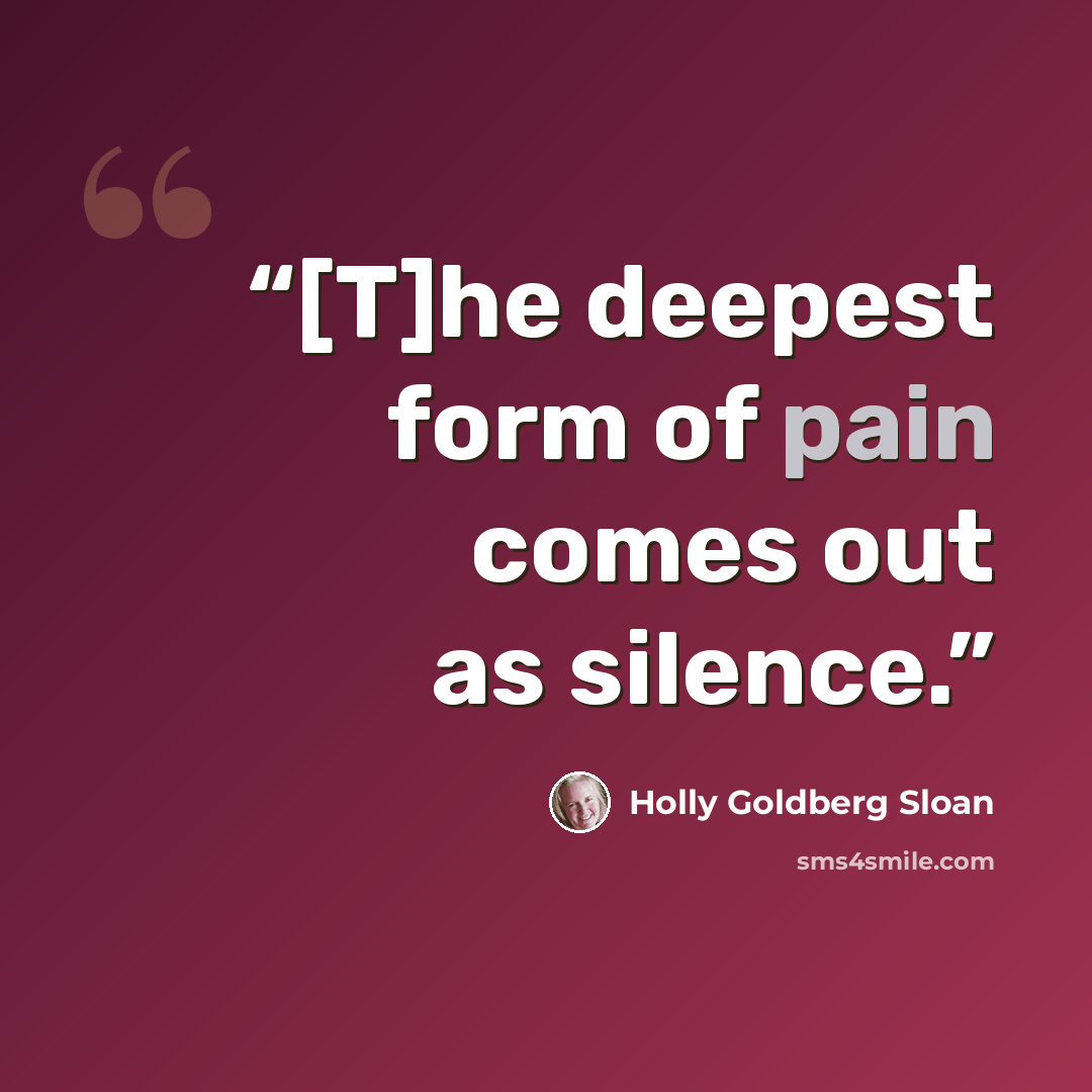 “[T]he deepest form of pain comes out as silence.” quote by Holly Goldberg Sloan