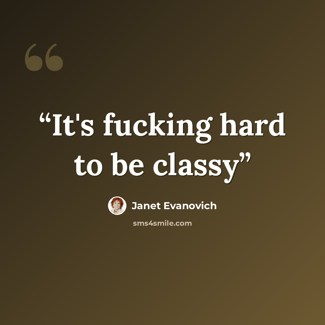 “It's fucking hard to be classy” quote by Janet Evanovich