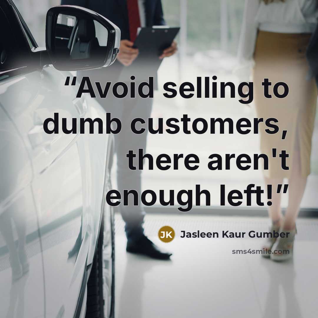 “Avoid selling to dumb customers, there aren't enough left!” quote by Jasleen Kaur Gumber