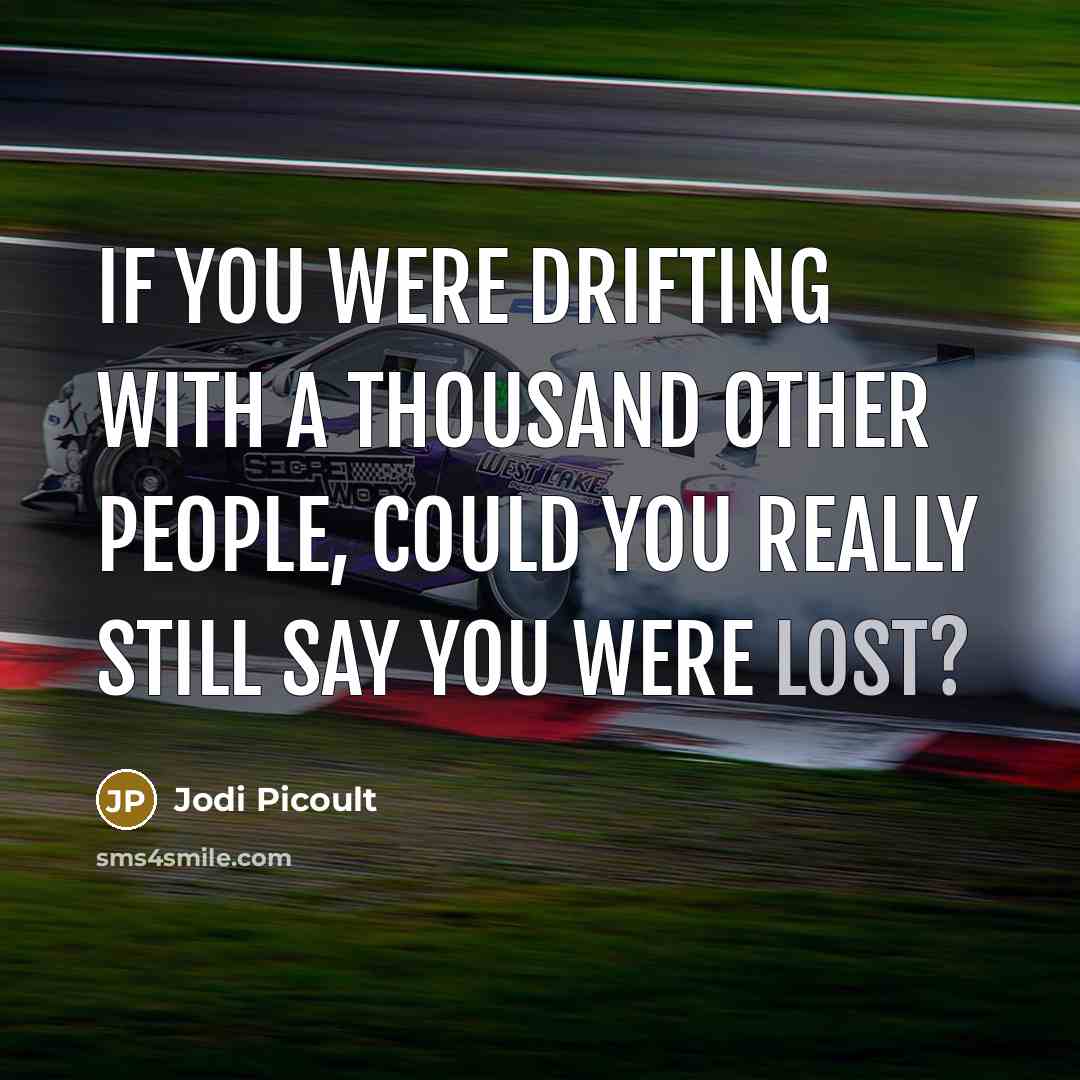 “If you were drifting with a thousand other people, could you really still say you were lost?” quote by Jodi Picoult