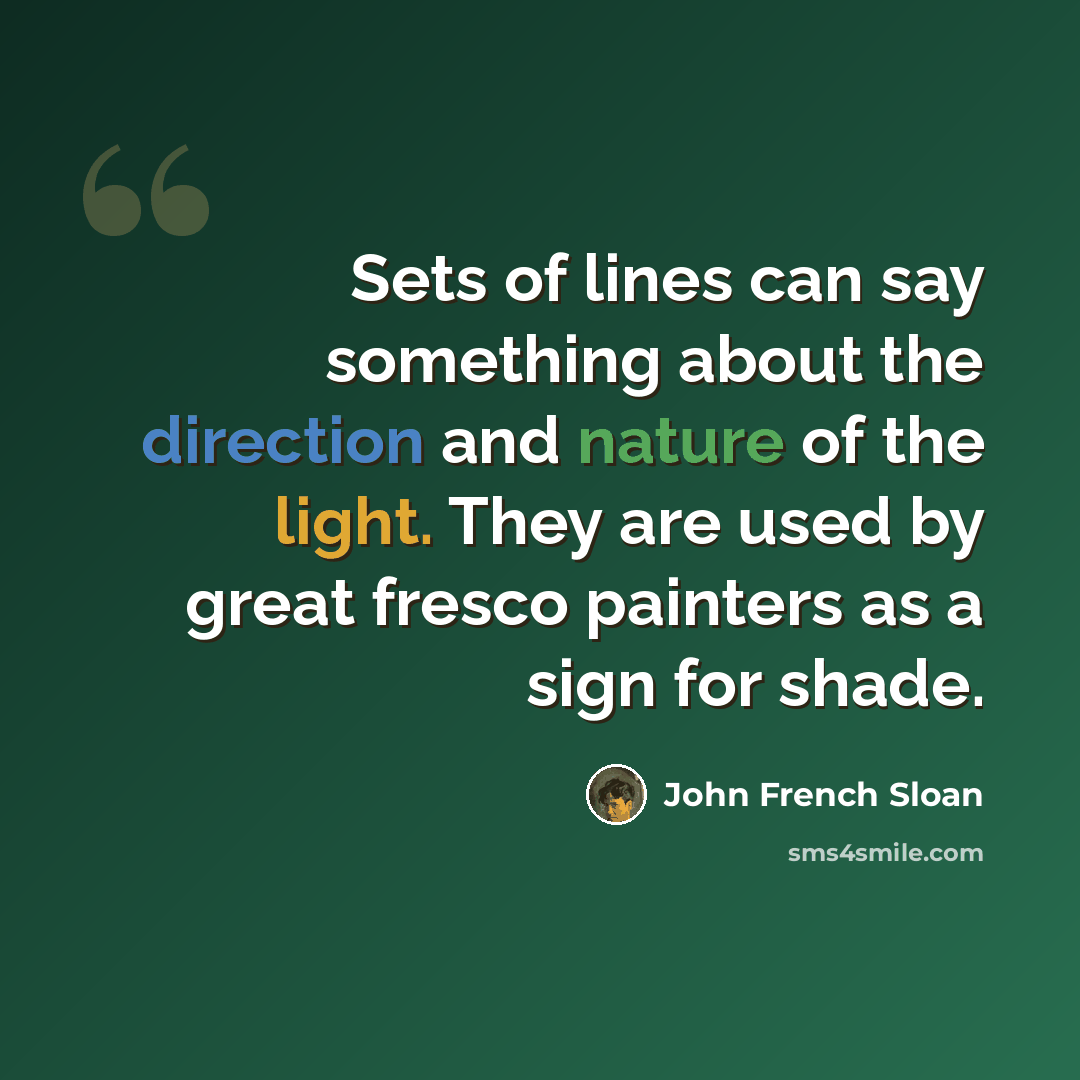 “Sets of lines can say something about the direction and nature of the light. They are used by great fresco painters as a sign for shade.” quote by John French Sloan