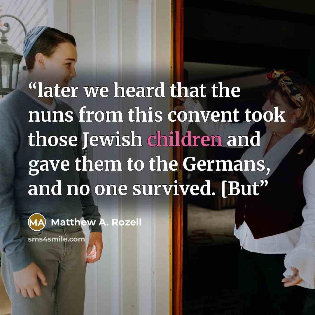 “later we heard that the nuns from this convent took those Jewish children and gave them to the Germans, and no one survived. [But” quote by Matthew A. Rozell