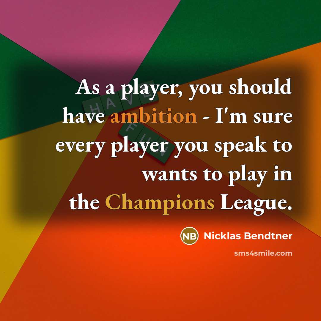 “As a player, you should have ambition - I'm sure every player you speak to wants to play in the Champions League.” quote by Nicklas Bendtner